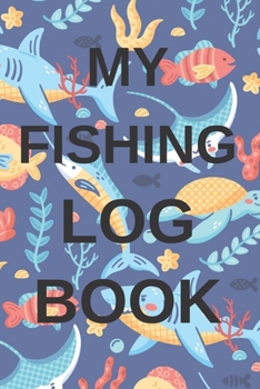 My Fishing Log Book: My fishing Log Book: Ultimate Fishing Journal For Journaling | Diary Notebook For Kids, Boys, Men, Fisherman Gifts For all lovers ... trip Paperback cover 121 pages, 6 x 9 inches