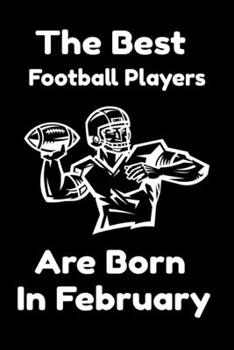 Paperback The Best Football Players Are Born In February: Journal Gifts For Women/Men/Colleagues/Friends. Notebook Birthday Gift for Football Players: Lined Not Book