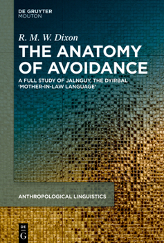 The Anatomy of Avoidance: A Full Study of Jalnguy, the Dyirbal 'Mother-in-Law Language' (Anthropological Linguistics [AL], 11)