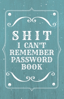 Shit I Can't Remember: Password book (with alphabetical tabs): Internet Password Keeper Organizer, gift for a holiday or birthday (110 Pages, 5.5 x 8.5)