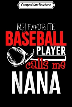 Composition Notebook: Baseball Nana - My Favorite Player Calls Me Journal/Notebook Blank Lined Ruled 6x9 100 Pages