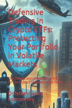 Defensive Trading in Crypto ETFs: Protecting Your Portfolio in Volatile Markets: The Damage and Losses Control Bible for The Crypto ETFs Investor and