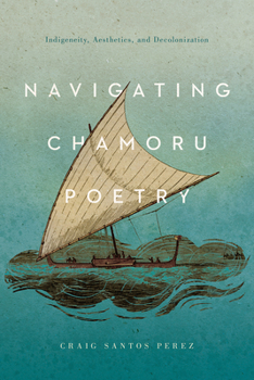 Paperback Navigating Chamoru Poetry: Indigeneity, Aesthetics, and Decolonization Book