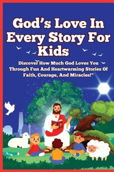 Paperback God's Love In Every Story For Kids: Discover How Much God Loves You Through Fun And Heartwarming Stories of Faith, Courage, and Miracles!" Book