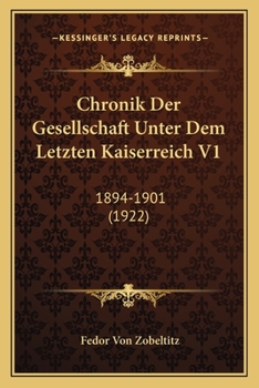 Chronik Der Gesellschaft Unter Dem Letzten Kaiserreich V1: 1894-1901 (1922)