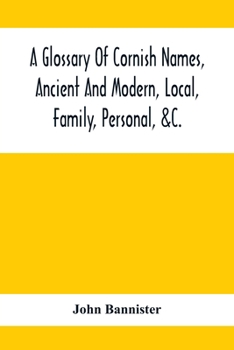 Paperback A Glossary Of Cornish Names, Ancient And Modern, Local, Family, Personal, &C.: 20,000 Celtic And Other Names, Now Or Formerly In Use In Cornwall Book