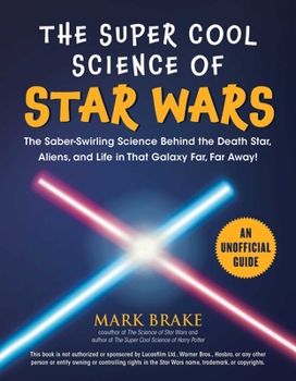 Paperback The Super Cool Science of Star Wars: The Saber-Swirling Science Behind the Death Star, Aliens, and Life in That Galaxy Far, Far Away! Book