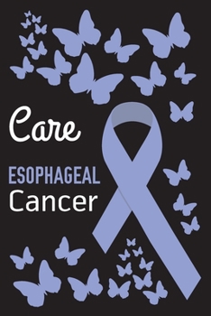 Care Esophageal Cancer: Esophageal Cancer Journal Notebook (6x9), Esophageal Cancer Books, Esophageal Cancer Gifts, Esophageal Cancer Awareness