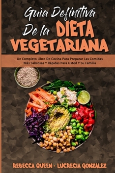 Guía Definitiva De La Dieta Vegetariana: Un Completo Libro De Cocina Para Preparar Las Comidas Más Sabrosas Y Rápidas Para Usted Y Su Familia (Ultimate Guide To Plant Based Diet)