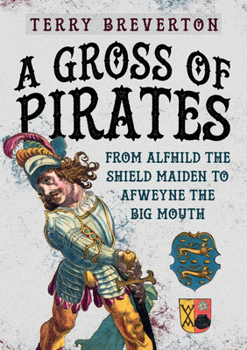 Hardcover A Gross of Pirates: From Alfhild the Shield Maiden to Afweyne the Big Mouth Book