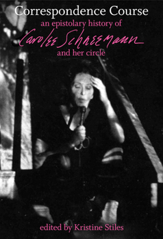 Hardcover Correspondence Course: An Epistolary History of Carolee Schneemann and Her Circle Book