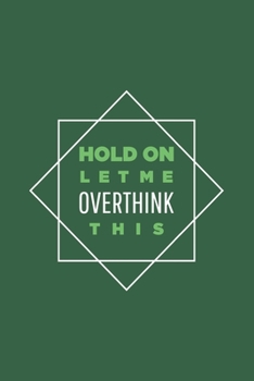Hold On Let Me Overthink This: Blank Notebook/Journal For Personal Use And Also Your Friend And Family