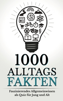 1000 Alltagsfakten: Faszinierendes Allgemeinwissen als Quiz für Jung und Alt (German Edition)