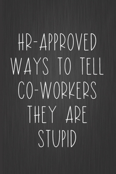 Paperback HR-Approved Ways To Tell Co-Workers They Are Stupid: Coworker Notebook, Sarcastic Humor, Funny Gag Gift Work, Boss, Colleague, Employee, HR, Office Jo Book