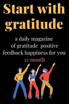 Start with Gratitude: a Daily Magazine of Gratitude Positive Feedback Happiness for You 12 Month