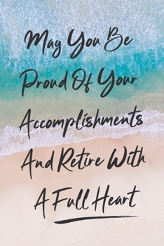 May You Be Proud Of Your Accomplishments And Retire With A Full Heart: Retirement Gift Notebook / Journal, Blank Lined Pages