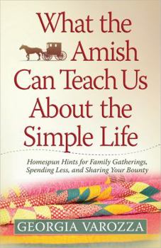 Paperback What the Amish Can Teach Us about the Simple Life: Homespun Hints for Family Gatherings, Spending Less, and Sharing Your Bounty Book