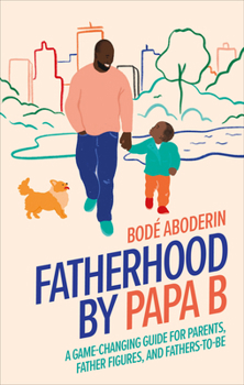 Hardcover Fatherhood by Papa B: A Game-Changing Guide for Parents, Father Figures and Fathers-To-Be Book