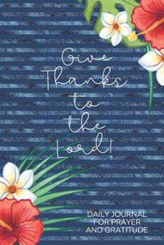 Give Thanks to the Lord!: Daily Gratitude/Prayer Journal for Peace, Happiness, and Ways to Praise the Lord Blue Stripes with Hawaiian Red Flowers