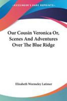 Paperback Our Cousin Veronica Or, Scenes And Adventures Over The Blue Ridge Book