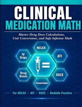 Paperback Clinical Medication Math: A Step-by-Step Clinical Guide for Nurses, Master Drug Dose Calculations, Unit Conversions, and Safe Infusion Math for NCLEX, Book