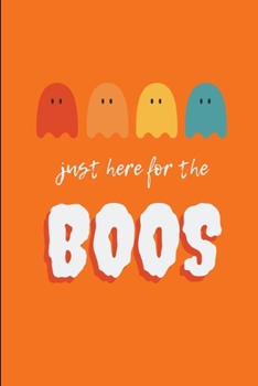 Just Here For The Boos: Funny Lined Notebook Journal – For Halloween Celebrations Festival - Novelty Themed Gifts - Laughing Gag Joke Hilarious