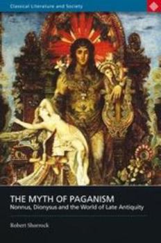 Paperback The Myth of Paganism: Nonnus, Dionysus and the World of Late Antiquity Book