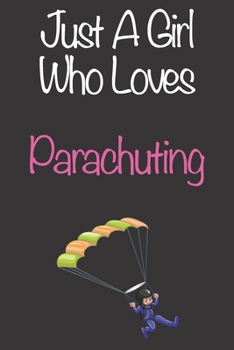 Paperback Just A Girl Who Loves Parachuting: Gift Notebook for Parachuting Lovers, Great Gift for a Girl who likes Extreme Sports, Christmas Gift Book for Parac Book
