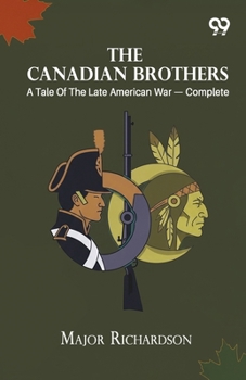 The Canadian Brothers: A Tale Of The Late American War - Complete