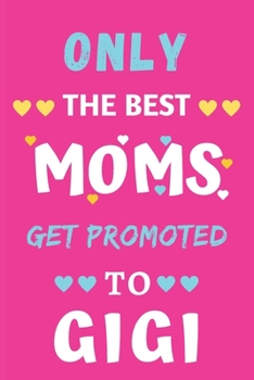 Paperback Only The Best Moms Get Promoted To Gigi: lined notebook, gift for mothers, grandmas Book