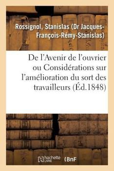 Paperback de l'Avenir de l'Ouvrier Ou Considérations Sur l'Amélioration Du Sort Des Travailleurs [French] Book