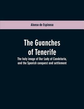 Paperback The Guanches of Tenerife: The holy image of Our Lady of Candelaria, and the Spanish conquest and settlement Book