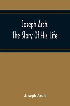 Paperback Joseph Arch. The Story Of His Life Book