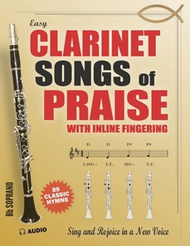 Clarinet Songs of Praise: A Beginner's Guide with Inline Fingering - Sing and Rejoice in a New Voice - Sacred Melodies for the Bb Clarinet