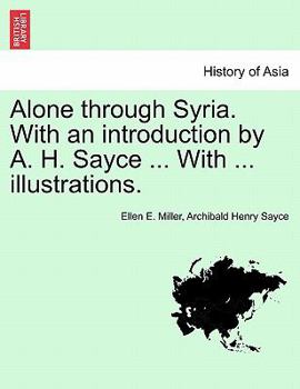 Paperback Alone Through Syria. with an Introduction by A. H. Sayce ... with ... Illustrations. Book