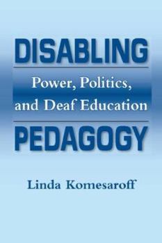 Hardcover Disabling Pedagogy: Power, Politics, and Deaf Education Book