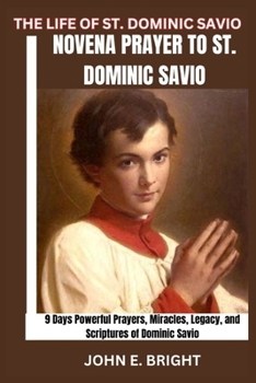 Paperback The Life of St. Dominic Savio: Novena Prayer to St. Dominic Savio- 9 Days Powerful Prayers, Miracles, Legacy, and Scriptures of Dominic Savio Book