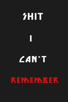 Shit I Can’t Remember: Organizer/Log Book/Notebook for Passwords and Shit/Password Book/Gift for Friends/Coworkers/Seniors/Mom/Dad/Weeding 120 page, Lined, 6x9 (15.2 x 22.9 cm)