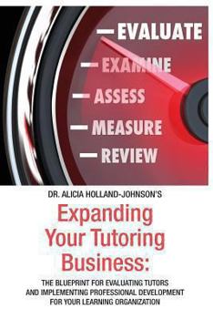 Paperback Expanding Your Tutoring Business: The Blueprint for Evaluating Tutors and Implementing Professional Development for Your Learning Organization Book