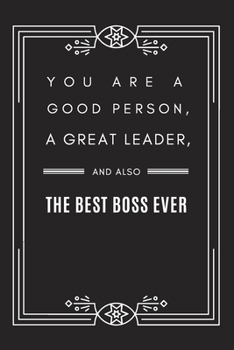 You are A Good Person, A Great Leader, and Also The Best Boss Ever: Blank Lined Journal Notebook, Size 6x9, Gift Idea for Boss, Coworker, Friends, ... Secret Santa, New Year, Christmas, Birthday