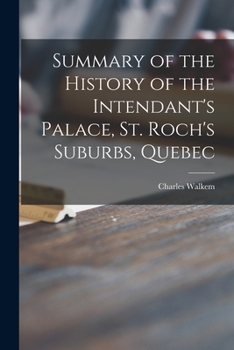 Paperback Summary of the History of the Intendant's Palace, St. Roch's Suburbs, Quebec [microform] Book