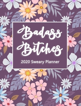 2020 Planner: Badass Bitches Sweary Planner-  Weekly And Monthly Planner With Swear Cover Motivational For Womennner Flowers Purple 8.5x11