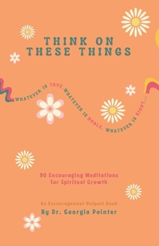 Paperback Think on These Things: 90 Encouraging Meditations for Spiritual Growth Book