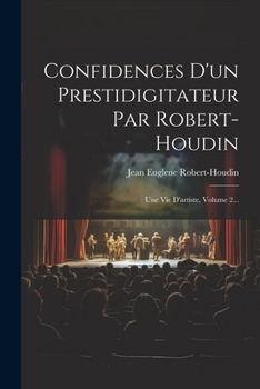 Paperback Confidences D'un Prestidigitateur Par Robert-houdin: Une Vie D'artiste, Volume 2... [French] Book