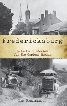 Hardcover Fredericksburg, Virginia: Eclectic Histories for the Curious Reader Book