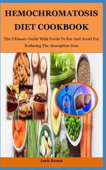 Paperback Hemochromatosis Diet Cookbook: The Ultimate Guide With Foods To Eat And Avoid For Reducing The Absorption Iron Book