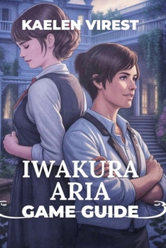Paperback Iwakura Aria Game Guide: Unlock Secrets, Make Key Decisions, and Achieve Every Ending Book