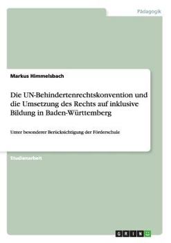 Paperback Die UN-Behindertenrechtskonvention und die Umsetzung des Rechts auf inklusive Bildung in Baden-Württemberg: Unter besonderer Berücksichtigung der Förd [German] Book