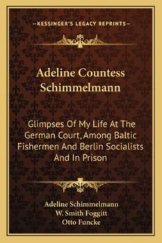 Adeline Countess Schimmelmann: Glimpses of My Life at the German Court, Among Baltic Fishermen and Berlin Socialists, and in Prison, Including 'a Home Abroad, ' by Pastor Otto Funcke (Classic Reprint)
