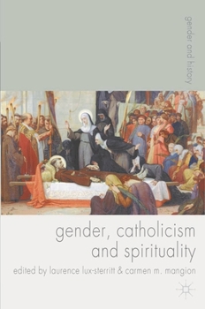 Gender, Catholicism and Spirituality: Women and the Roman Catholic Church in Britain and Europe, 1200-1900 - Book  of the Gender and History